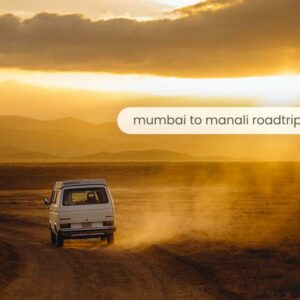 Mumbai To Manali – Creating the Perfect Road Trip