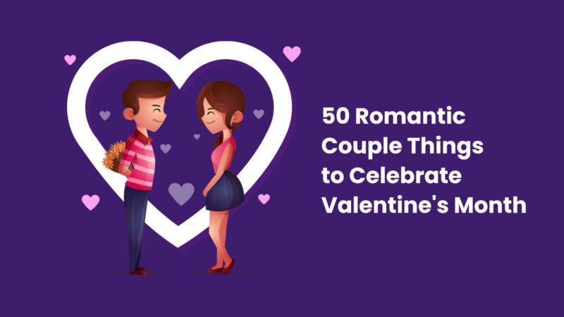 50 Romantic Couple Things to Celebrate Valentine’s Month