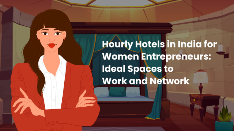 Hourly Hotels in India for Women Entrepreneurs: Ideal Spaces to Work and Network