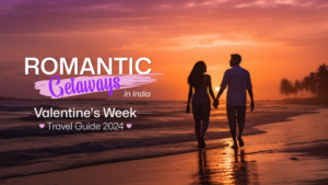 Romantic Getaways in India: Valentine's Week Travel Guide 2024