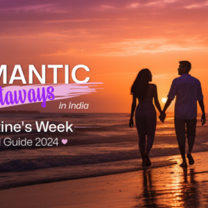 Romantic Getaways in India: Valentine’s Week Travel Guide 2024