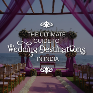 The Ultimate Guide to Wedding Destinations in India